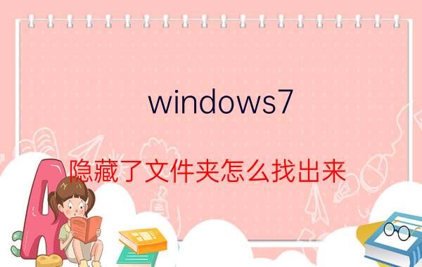 windows7 隐藏了文件夹怎么找出来 win7 隐藏文件夹？